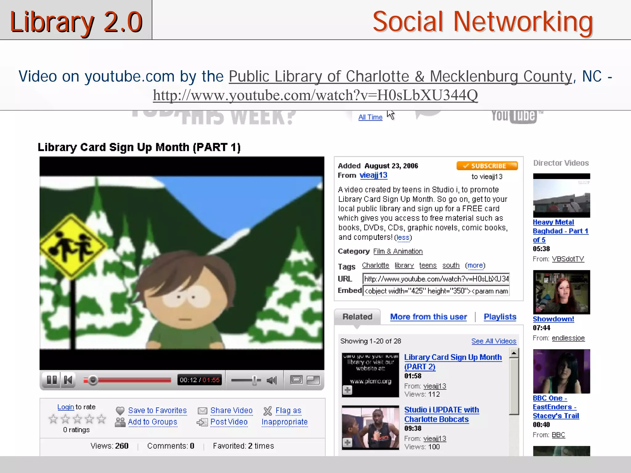 Library 2.0                                     Social Networking
Video on youtube.com by the Public Library of Charlotte & Mecklenburg County, NC -
                  http://www.youtube.com/watch?v=H0sLbXU344Q
 