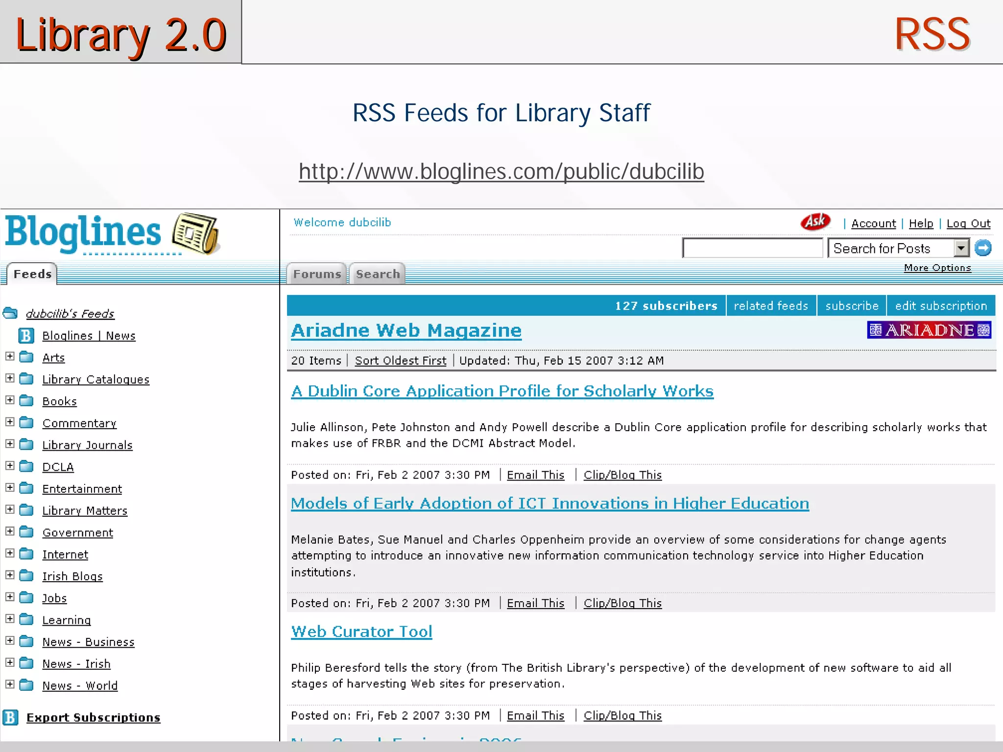Library 2.0                                              RSS
                   RSS Feeds for Library Staff

              http://www.bloglines.com/public/dubcilib
 