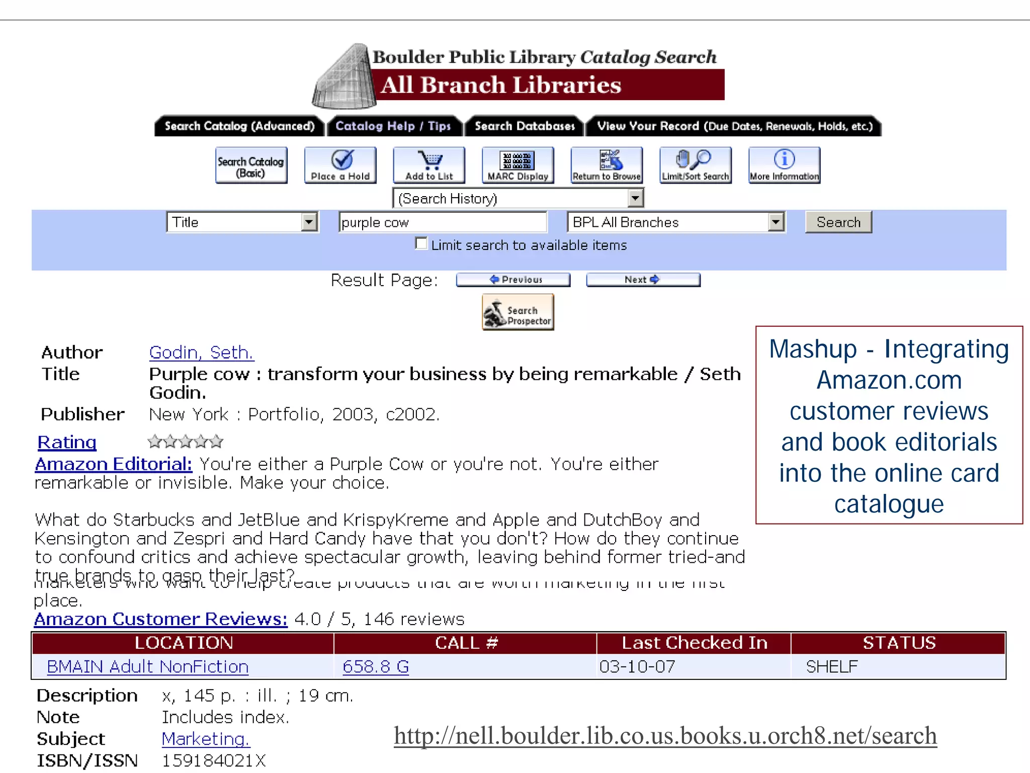 Mashup - Integrating
                                         Amazon.com
                                       customer reviews
                                      and book editorials
                                     into the online card
                                           catalogue




http://nell.boulder.lib.co.us.books.u.orch8.net/search
 