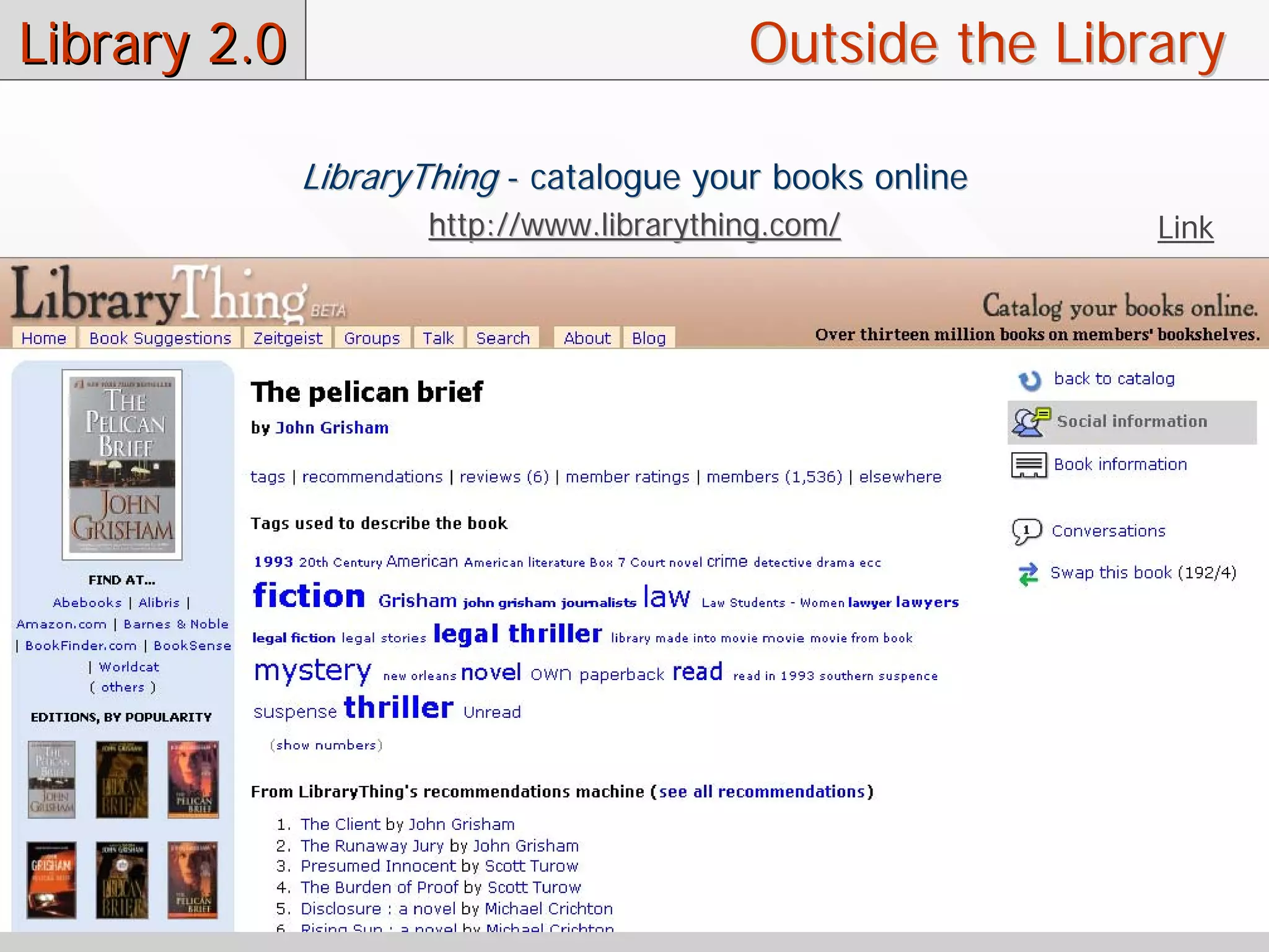 Library 2.0                                Outside the Library

              LibraryThing - catalogue your books online
                      http://www.librarything.com/         Link
 