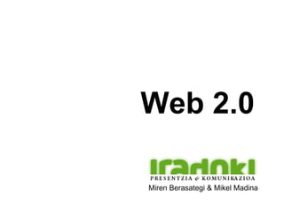 Web 2.0   Miren Berasategi & Mikel Madina 