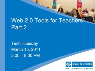 Web 2.0 Tools for TeachersPart 2 Tech Tuesday March 15, 2011 5:00 – 8:00 PM 