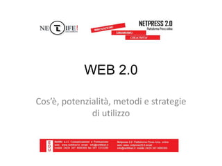 WEB 2.0
Cos’è, potenzialità, metodi e strategie
di utilizzo
 