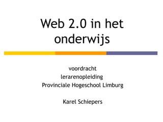 Web 2.0 in het onderwijs voordracht lerarenopleiding  Provinciale Hogeschool Limburg Karel Schiepers 