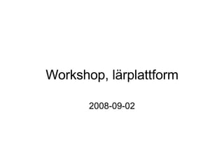 Workshop, lärplattform 2008-09-02 