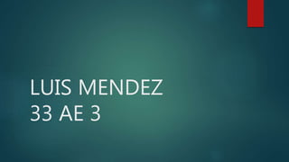 LUIS MENDEZ
33 AE 3
 