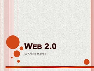 Web 2.0 By Andrea Thomas 