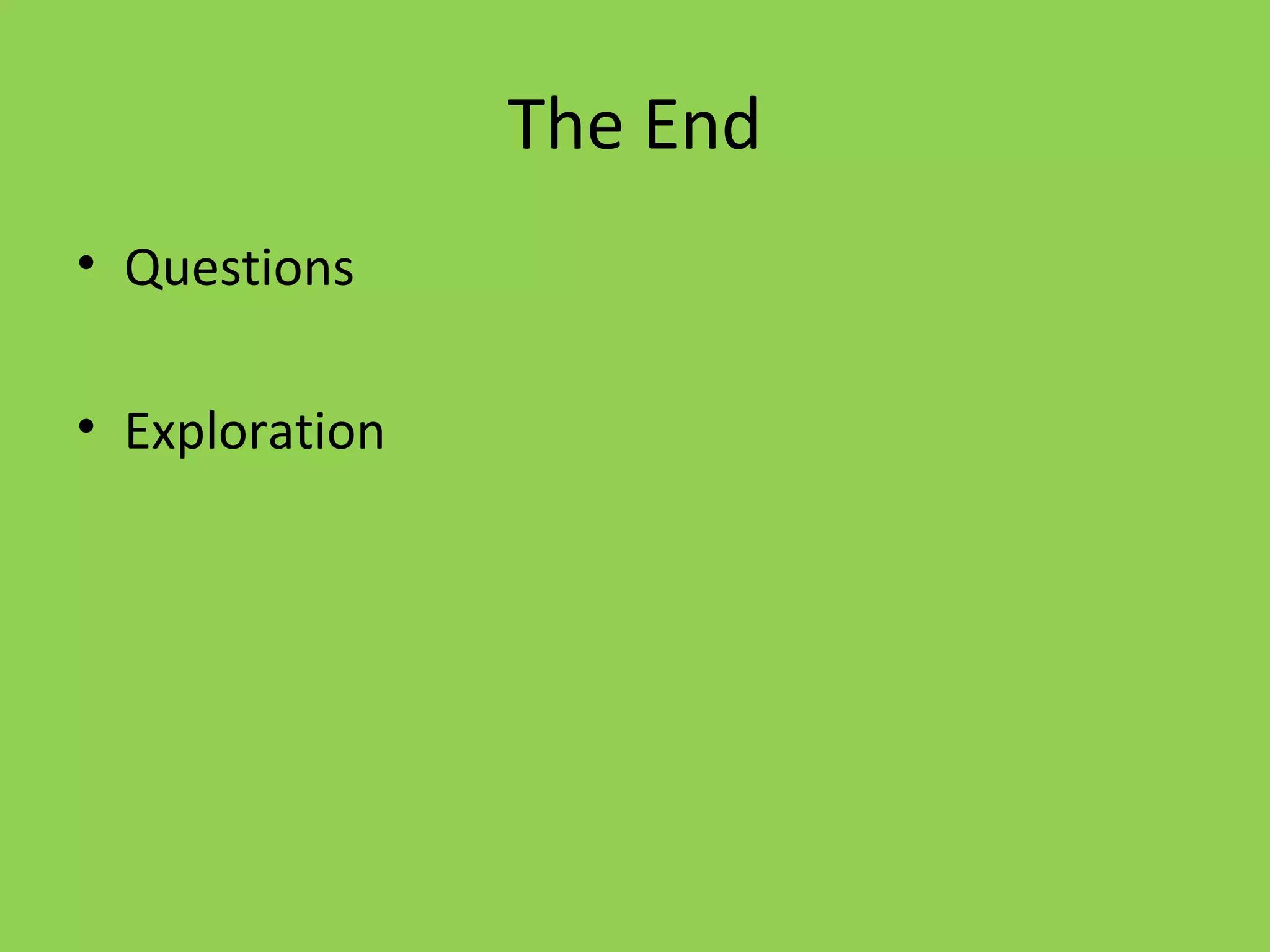 The End
• Questions

• Exploration
 