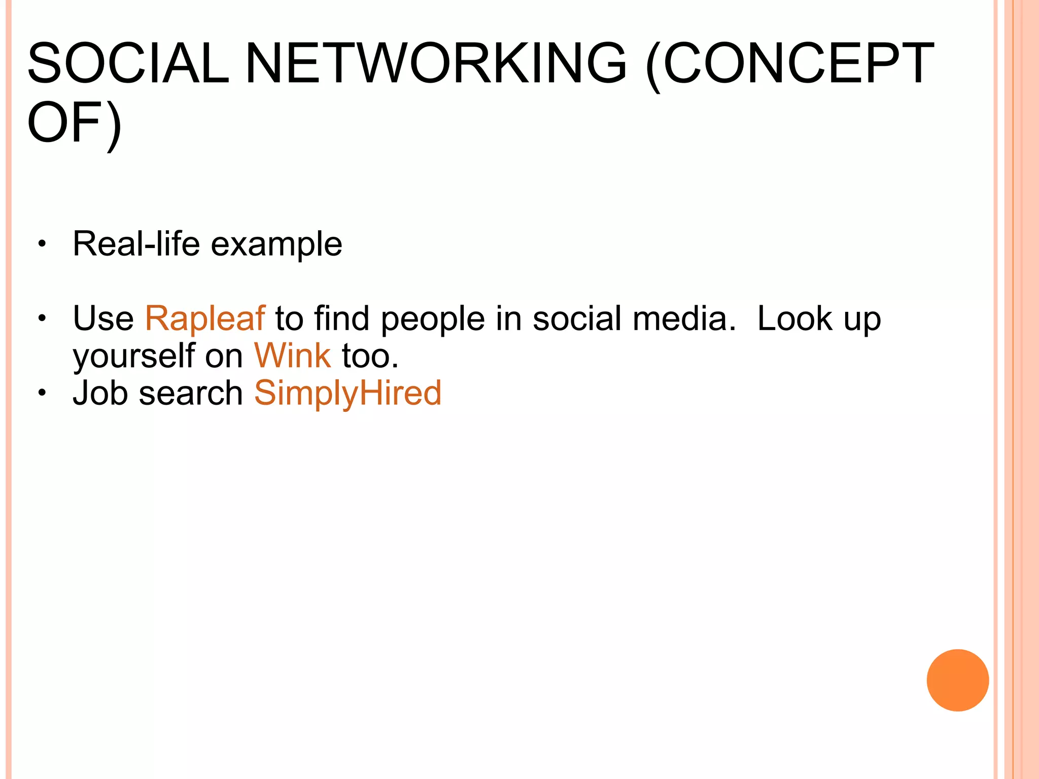 SOCIAL NETWORKING (CONCEPT OF) Real-life example  Use  Rapleaf  to find people in social media. Look up yourself on  Wink  too. Job search  SimplyHired 