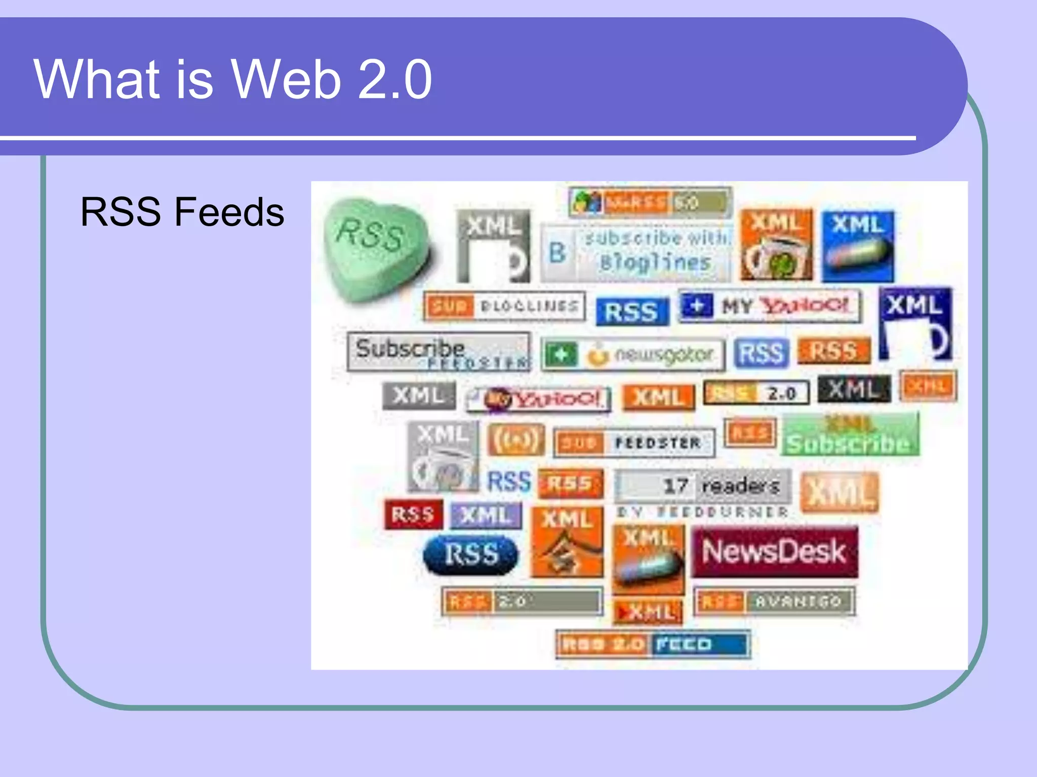 What is Web 2.0

 RSS Feeds
 
