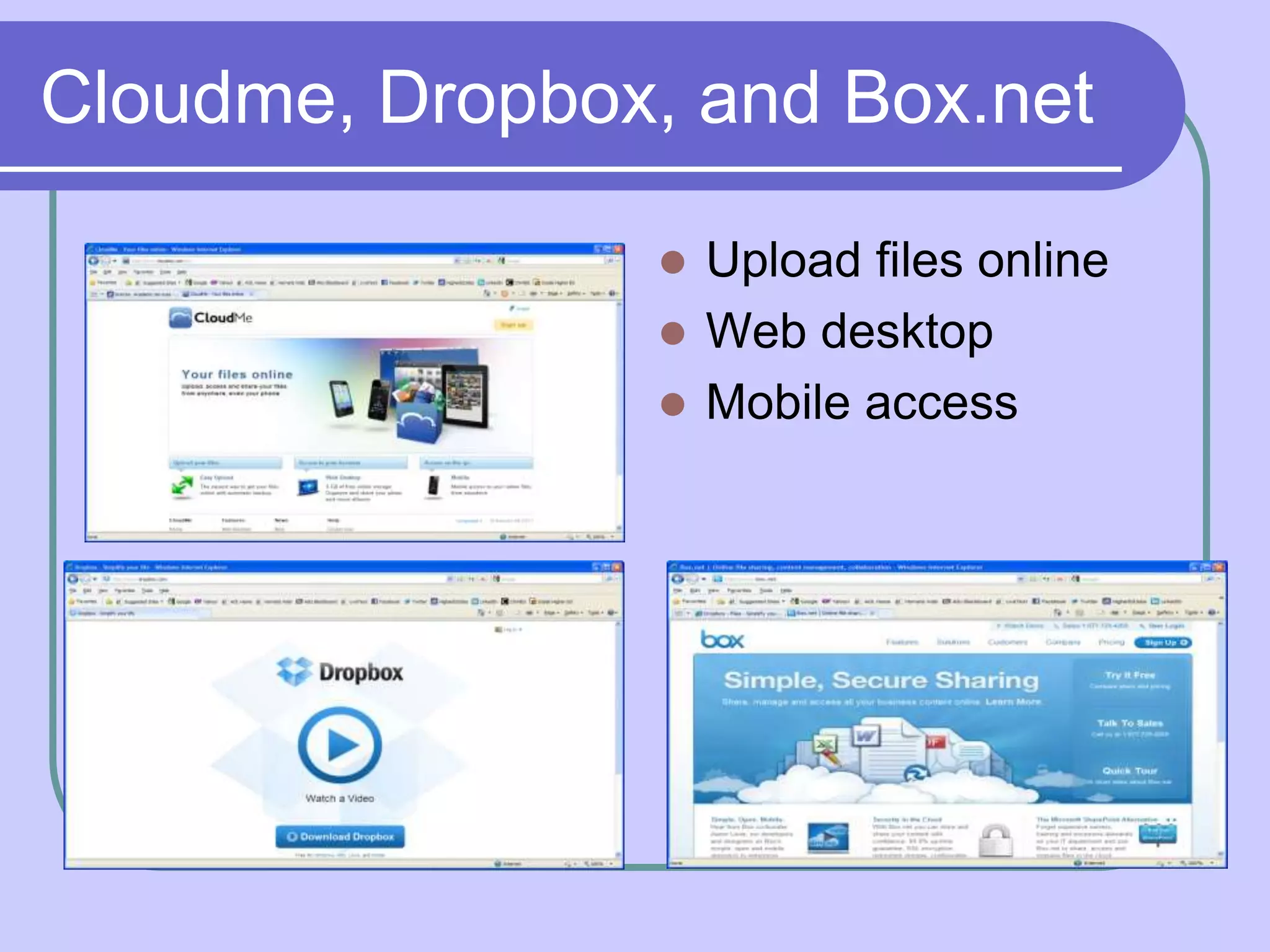 Cloudme, Dropbox, and Box.net

                  Upload files online
                  Web desktop
                  Mobile access
 