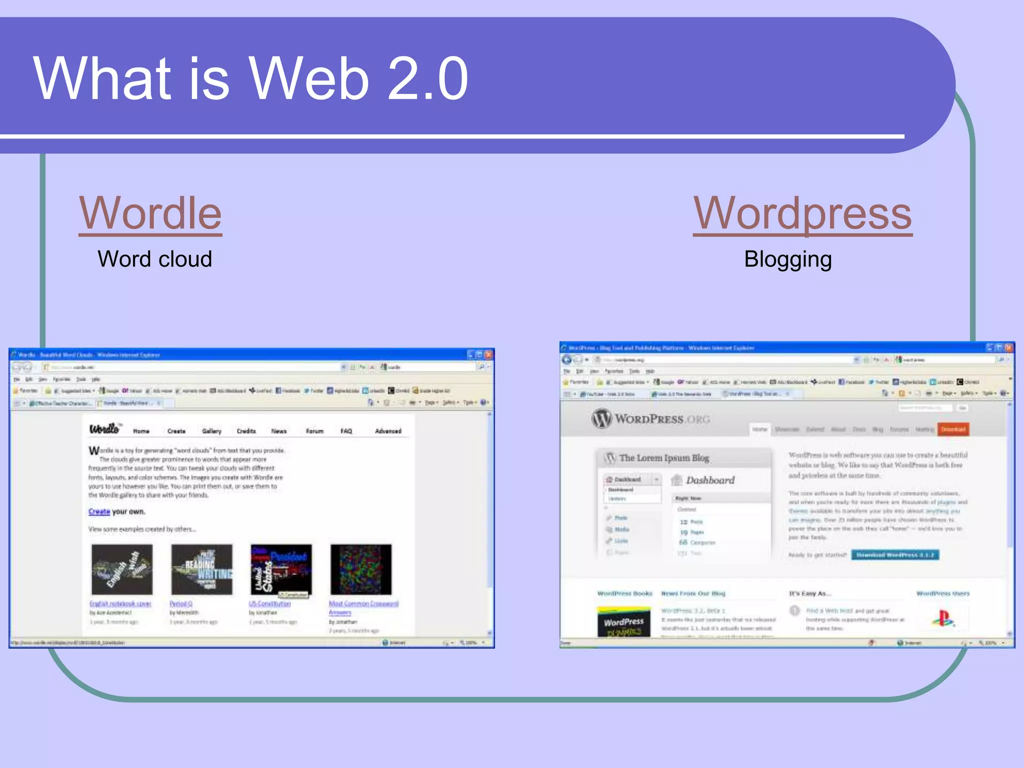 What is Web 2.0

 Wordle           Wordpress
  Word cloud        Blogging
 