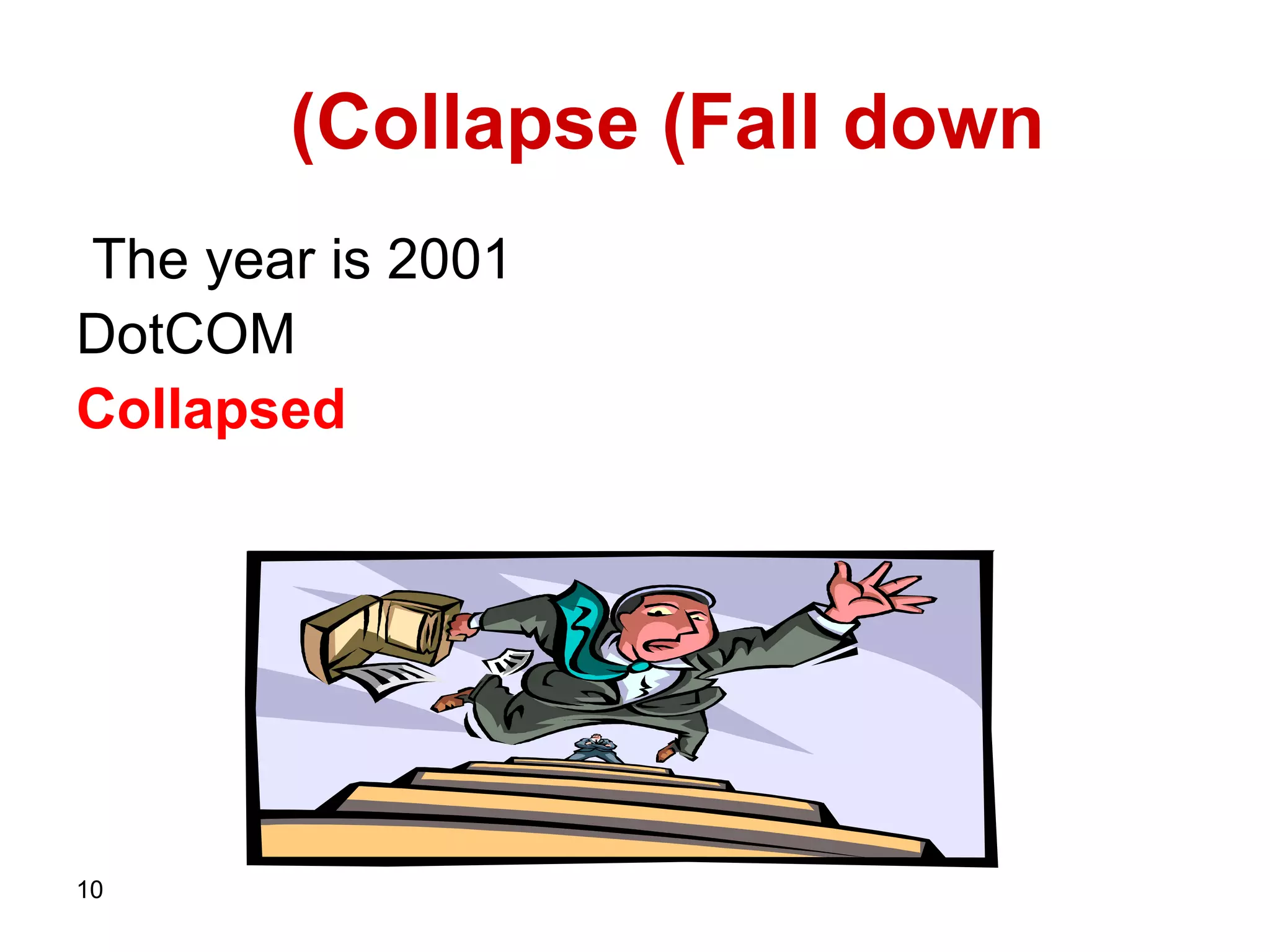 Collapse (Fall down)  The year is 2001   DotCOM Collapsed 