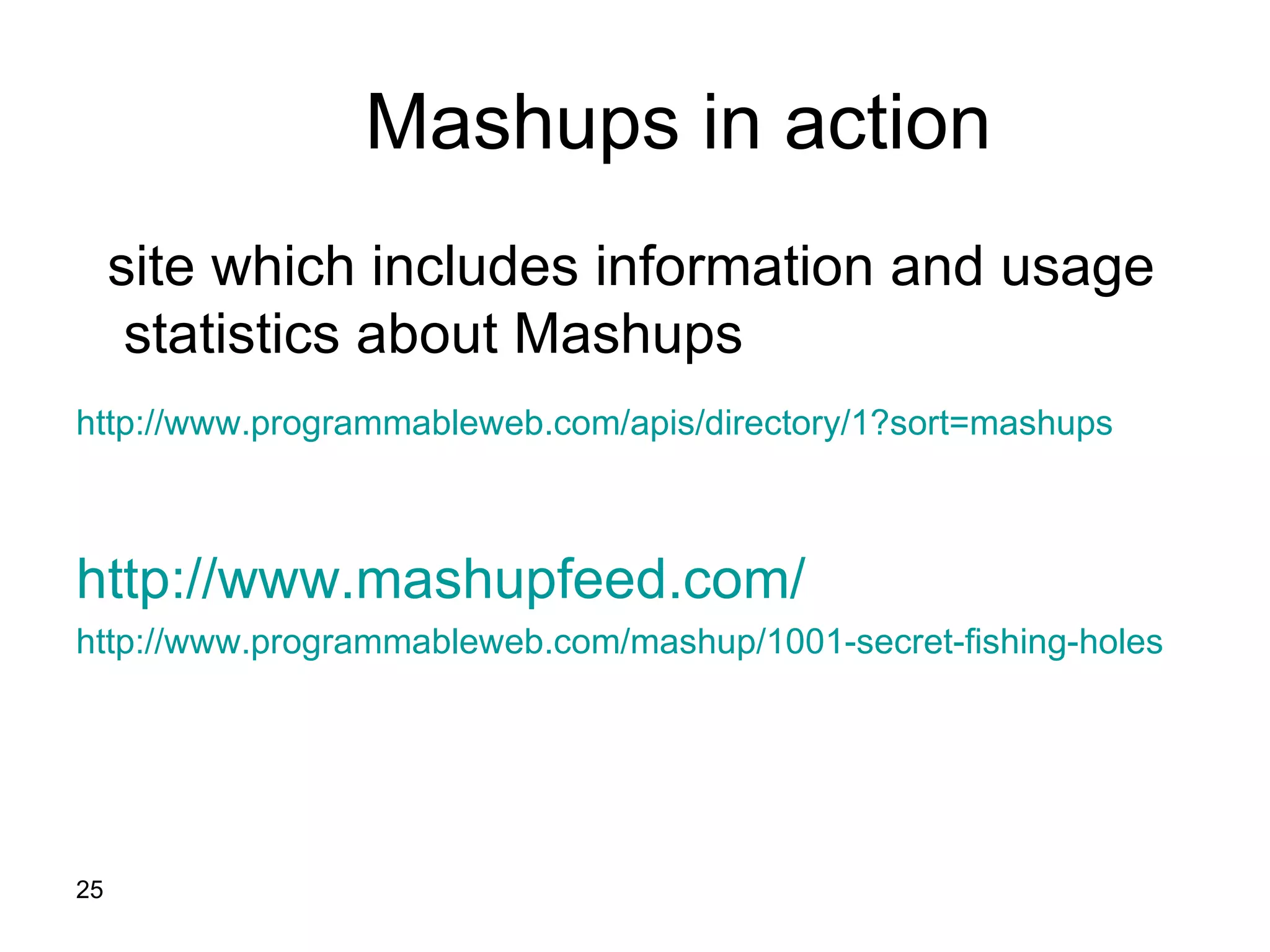 Mashups in action  site which includes information and usage statistics about Mashups http://www.programmableweb.com/apis/directory/1?sort=mashups   http :// www . mashupfeed . com / http://www.programmableweb.com/mashup/1001-secret-fishing-holes 