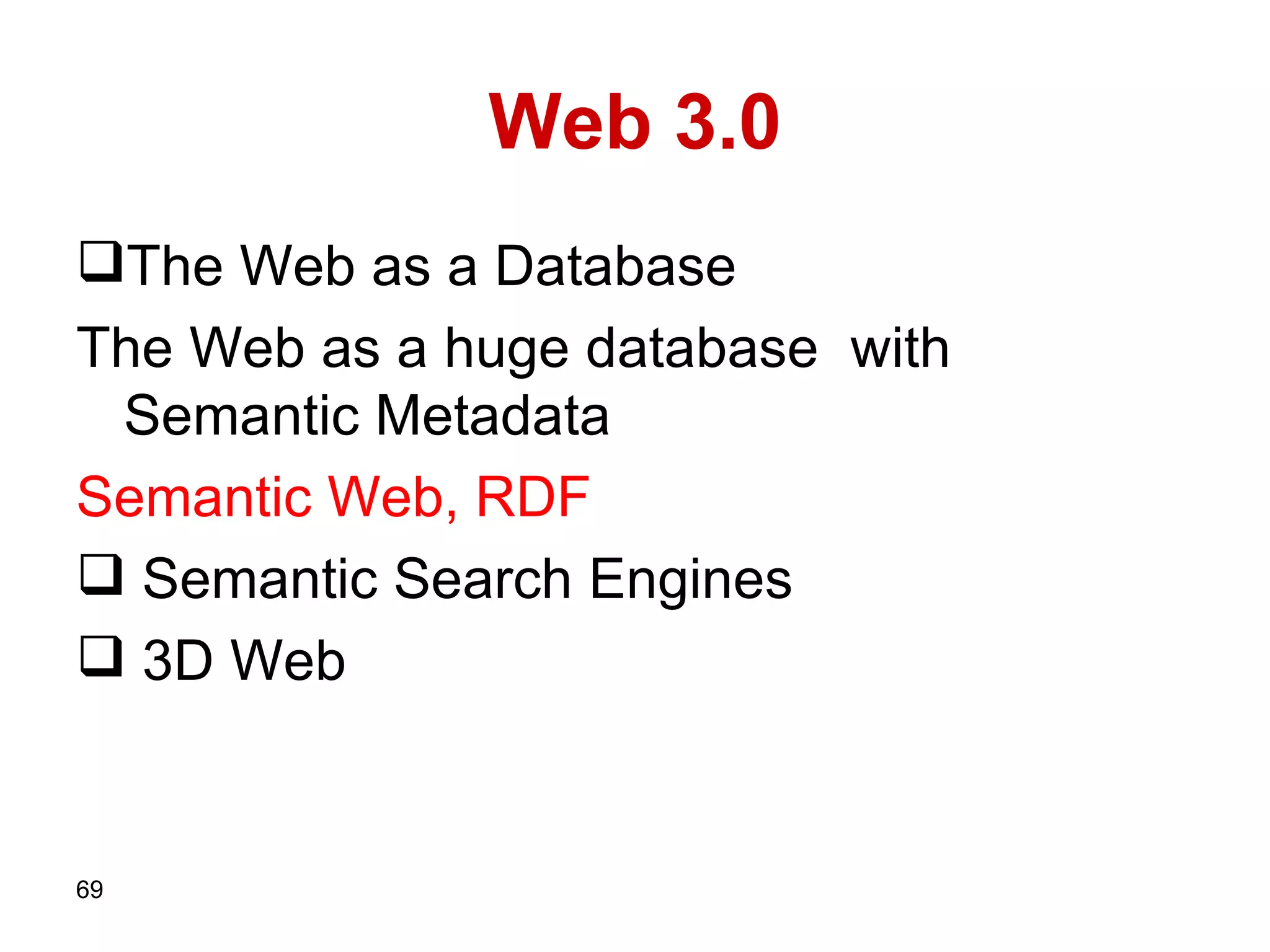 Web   3.0 The Web as a Database The Web as a huge database   with Semantic Metadata  Semantic Web, RDF Semantic Search Engines 3D Web 