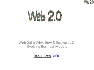 Web-2.0 :: Why, How & Examples Of Evolving Business Models Rahul Breh   BLOG 