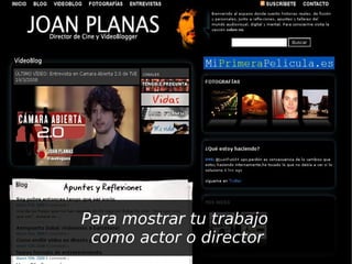 Para mostrar tu trabajo
 como actor o director
 
