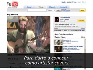 Para darte a conocer
como artista: covers
 