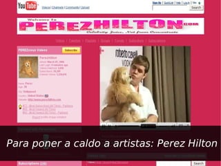 Para poner a caldo a artistas: Perez Hilton
 