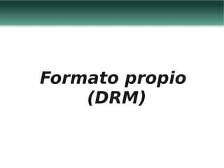 Formato propio
    (DRM)
 