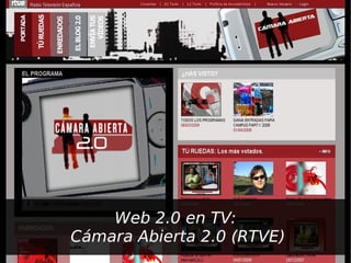 Web 2.0 en TV:
Cámara Abierta 2.0 (RTVE)
 