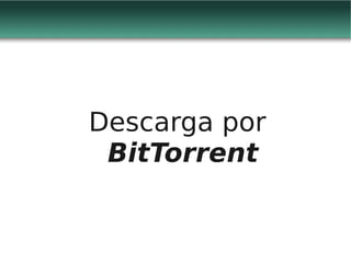 Descarga por
 BitTorrent
 