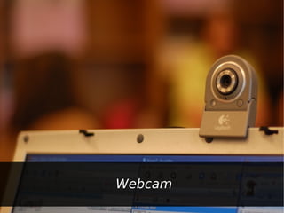 Webcam
 