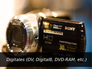 Digitales (DV, Digital8, DVD-RAM, etc.)
 