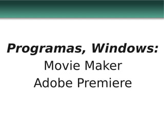 Programas, Windows:
     Movie Maker
   Adobe Premiere
 