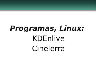 Programas, Linux:
     KDEnlive
     Cinelerra
 