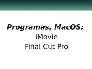 Programas, MacOS:
       iMovie
    Final Cut Pro
 