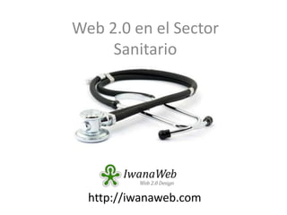 Web 2.0 en el Sector Sanitario http://iwanaweb.com 