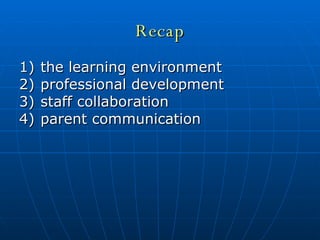 Recap the learning environment  professional development  staff collaboration  parent communication 