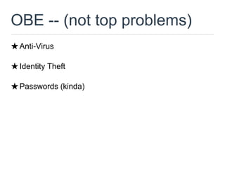 OBE -- (not top problems)
★ Anti-Virus

★ Identity Theft

★ Passwords (kinda)
 
