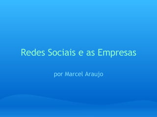 Redes Sociais e as Empresas por Marcel Araujo 