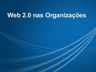 Web 2.0 nas Organizações 
