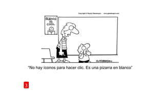 3
“No hay íconos para hacer clic. Es una pizarra en blanco”
 