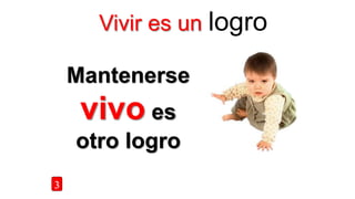 Vivir es un logro
Mantenerse
vivo es
otro logro
3
 