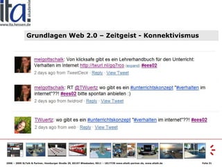 Grundlagen Web 2.0 – Zeitgeist - Konnektivismus




2006 – 2009 SLTalk & Partner, Homburger Straße 29, 65197 Wiesbaden, 06...