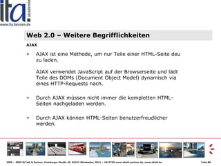 Web 2.0 – Weitere Begrifflichkeiten
               AJAX

                      AJAX ist eine Methode, um nur Teile einer H...