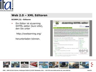 Web 2.0 – XML Editoren
               SCORM (3) - Editoren

                      Ein Editor ist eLearning
               ...