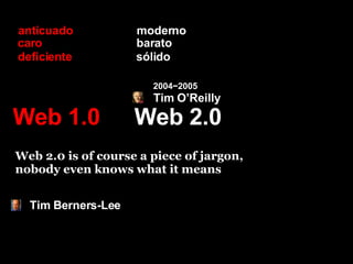 Web 2.0 Web 1.0 moderno anticuado barato caro sólido deficiente Web 2.0 is of course a piece of jargon,  nobody even knows...