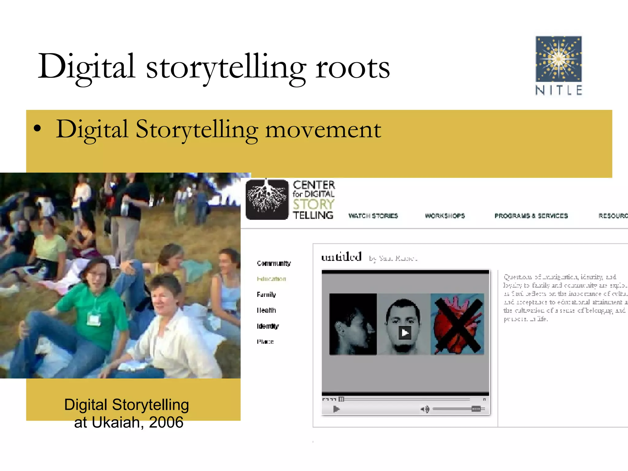 Digital storytelling roots Digital Storytelling movement Digital Storytelling at Ukaiah, 2006 