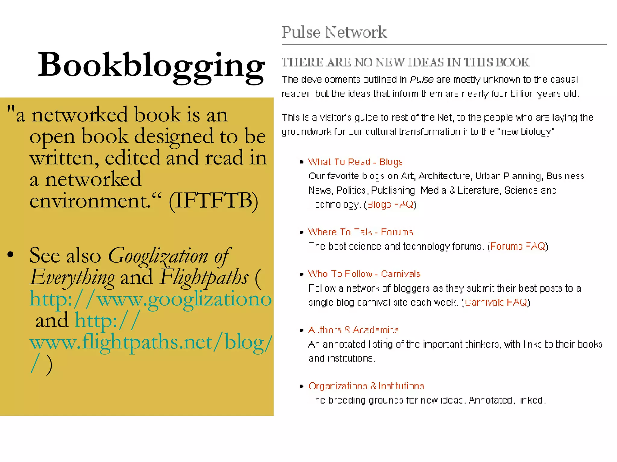 Bookblogging "a networked book is an open book designed to be written, edited and read in a networked environment.“ (IFTFTB) See also  Googlization of Everything  and  Flightpaths  ( http://www.googlizationofeverything.com/  and  http:// www.flightpaths.net/blog/index.php/about /  ) 