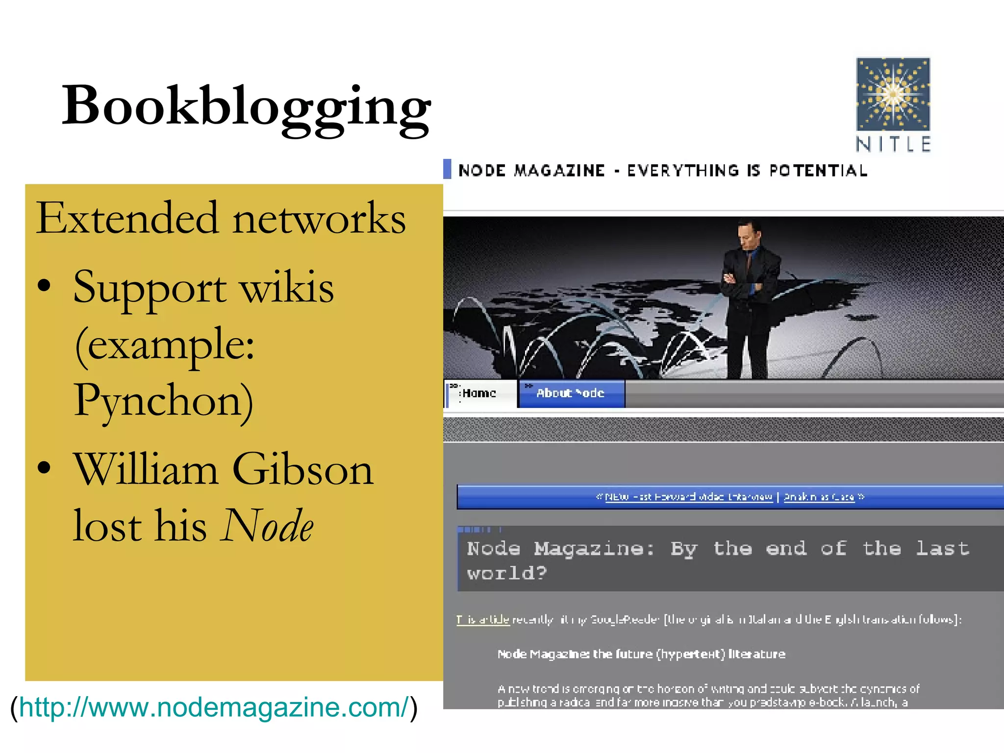 Bookblogging Extended networks Support wikis (example: Pynchon) William Gibson lost his  Node ( http://www.nodemagazine.com/ )  