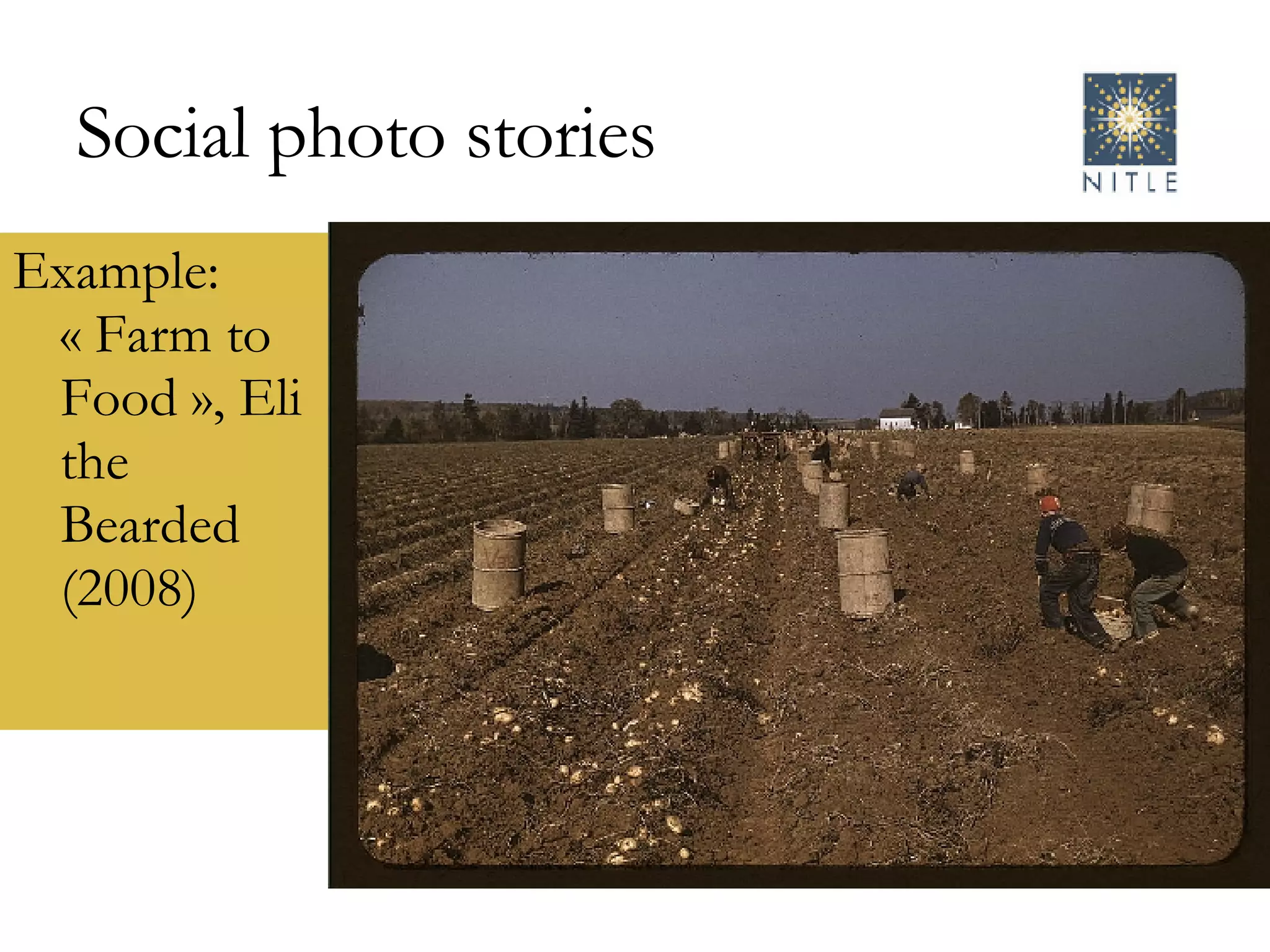 Social photo stories Example: « Farm to Food », Eli the Bearded (2008) 