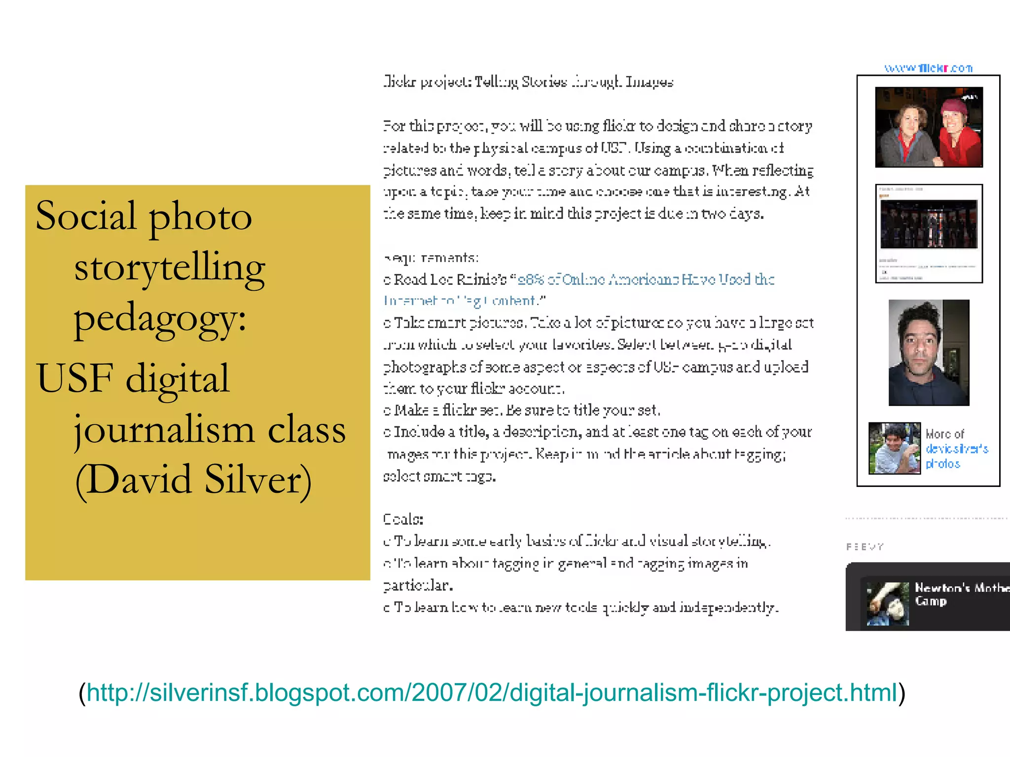 Social photo storytelling pedagogy: USF digital journalism class (David Silver) ( http://silverinsf.blogspot.com/2007/02/digital-journalism-flickr-project.html )  
