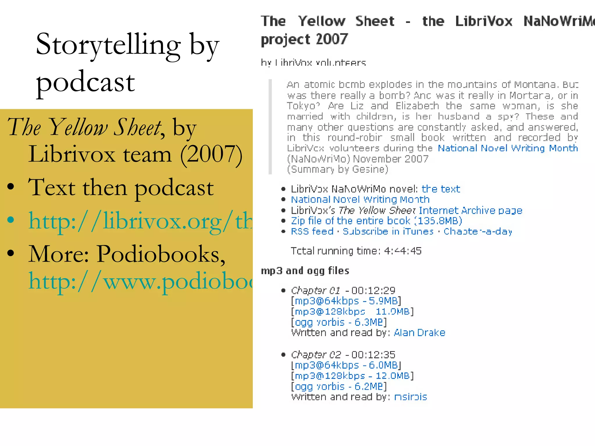 Storytelling by p odcast The Yellow Sheet , by Librivox team (2007) Text then podcast http://librivox.org/the-yellow-sheet-by-librivox-volunteers/ More: Podiobooks,  http://www.podiobooks.com/   