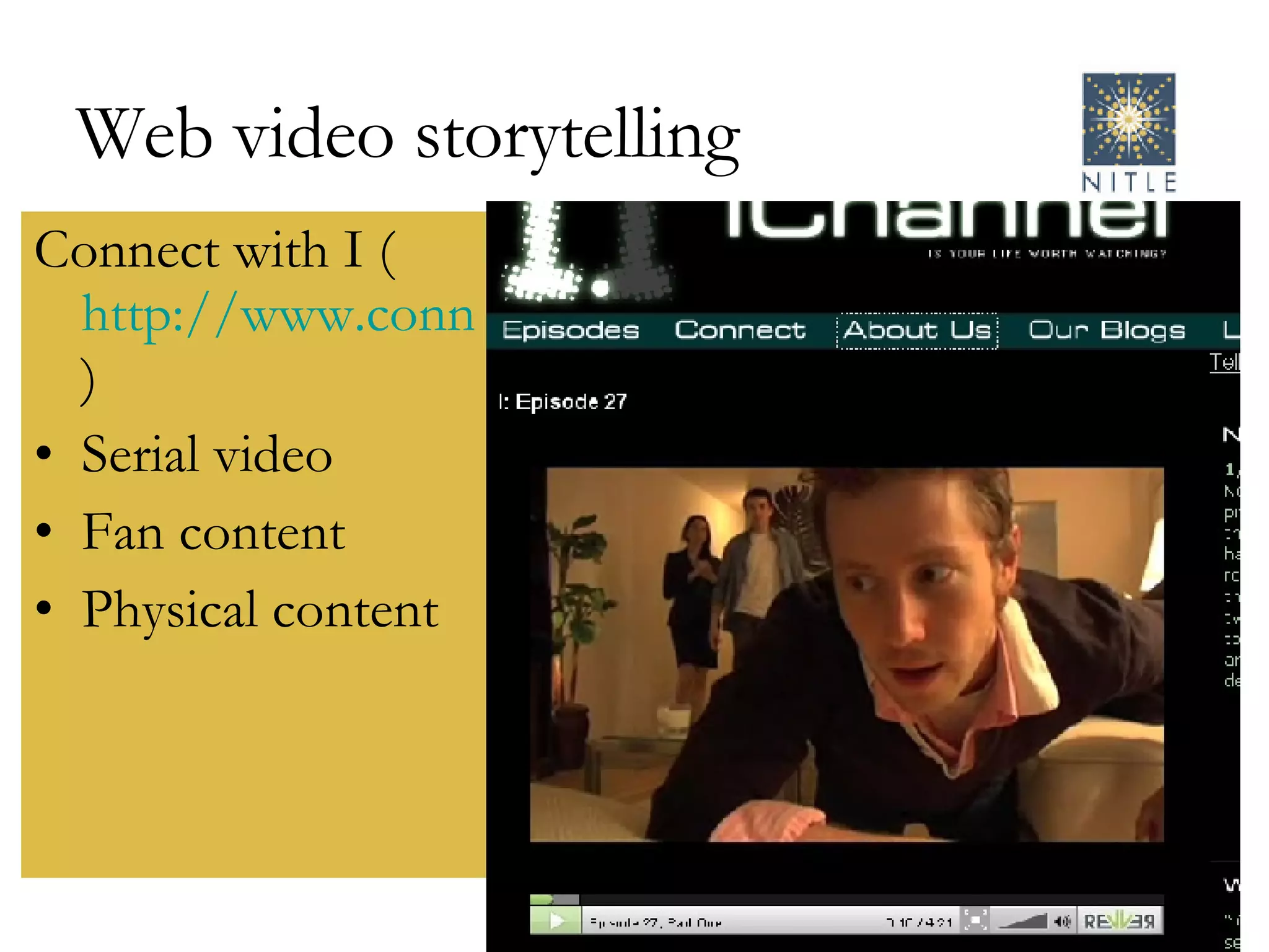Web video storytelling Connect with I ( http://www.connectwithi.com/ )  Serial video Fan content Physical content 