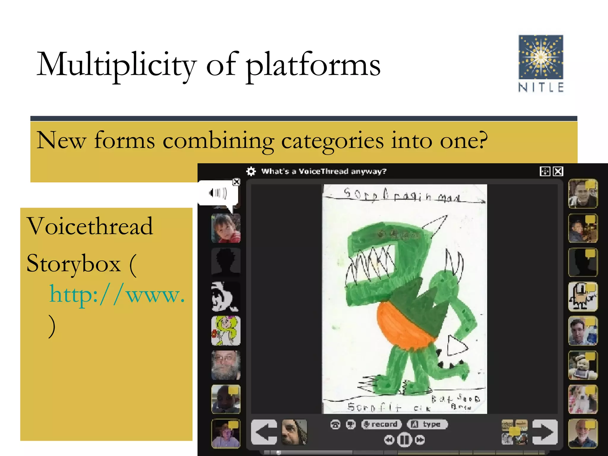 Multiplicity of platforms New forms combining categories into one?  Voicethread  Storybox ( http://www.story-box.co.uk/index.php )  